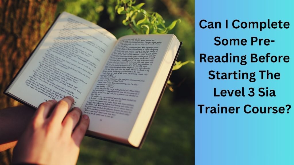 Can I Complete Some Pre-Reading Before Starting The Level 3 Sia Trainer Course