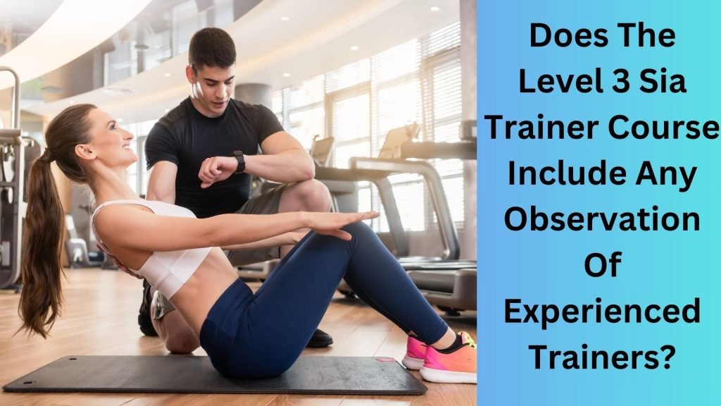 Does The Level 3 Sia Trainer Course Include Any Observation Of Experienced Trainers