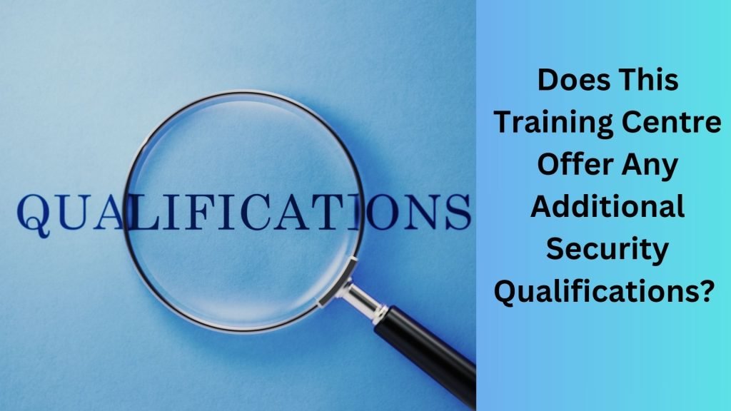 Does This Training Centre Offer Any Additional Security Qualifications