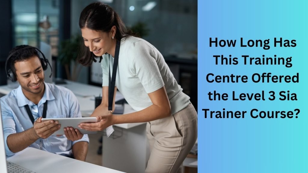 How Long Has This Training Centre Offered the Level 3 Sia Trainer Course