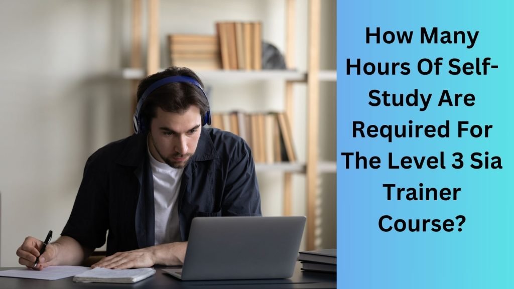 How Many Hours Of Self-Study Are Required For The Level 3 Sia Trainer Course