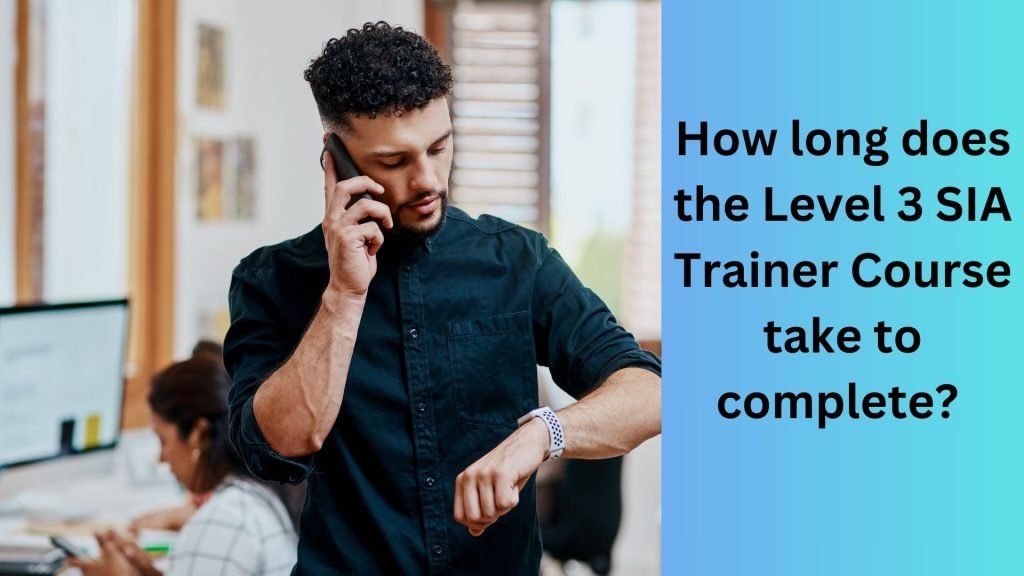 How long does the Level 3 SIA Trainer Course take to complete