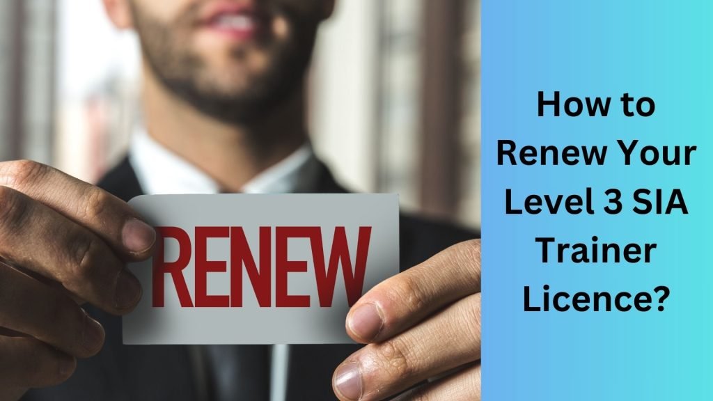 How to Renew Your Level 3 SIA Trainer Licence