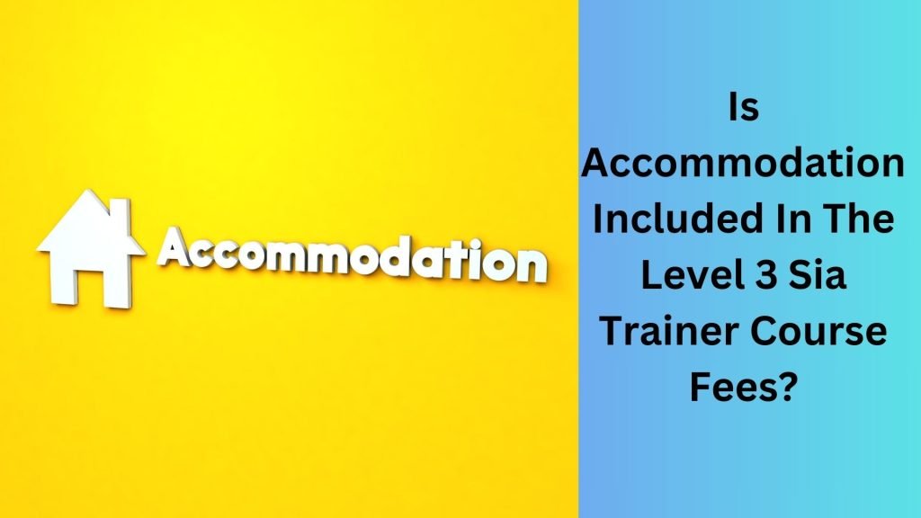 Is Accommodation Included In The Level 3 Sia Trainer Course Fees