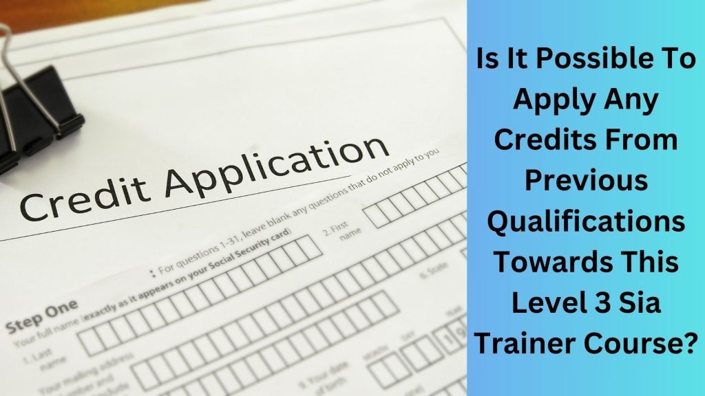 Is It Possible To Apply Any Credits From Previous Qualifications Towards This Level 3 Sia Trainer Course