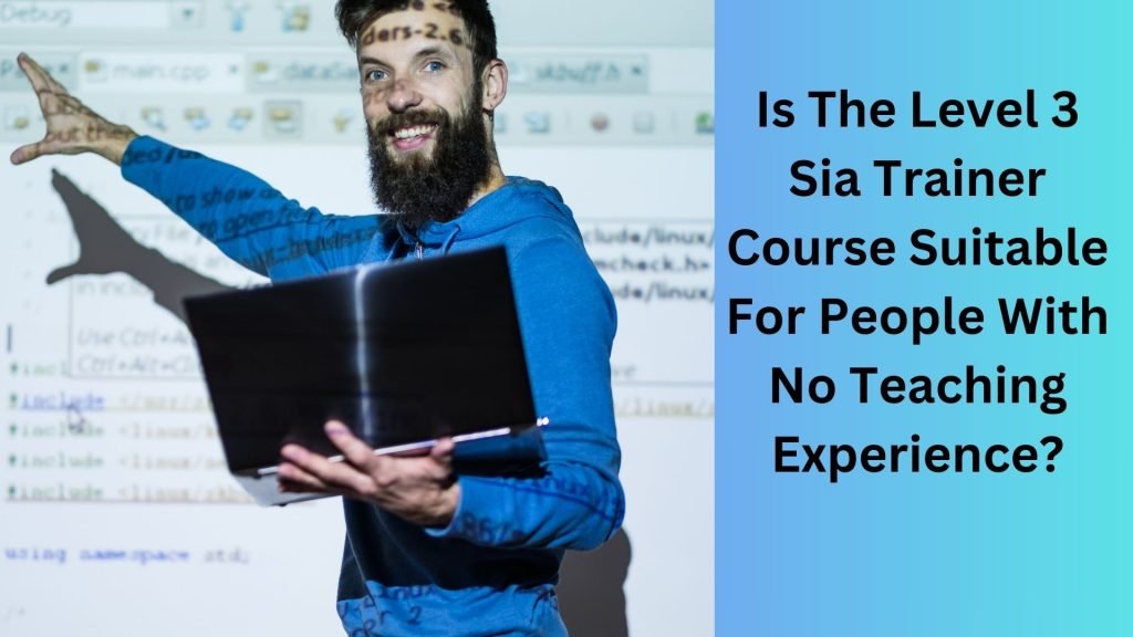 Is The Level 3 Sia Trainer Course Suitable For People With No Teaching Experience