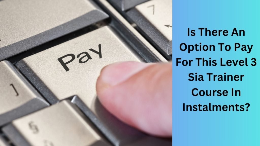 Is There An Option To Pay For This Level 3 Sia Trainer Course In Instalments