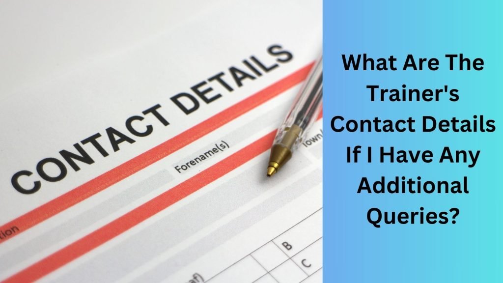 What Are The Trainer's Contact Details If I Have Any Additional Queries