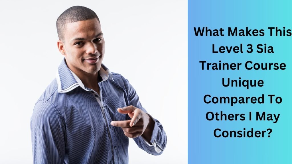 What Makes This Level 3 Sia Trainer Course Unique Compared To Others I May Consider
