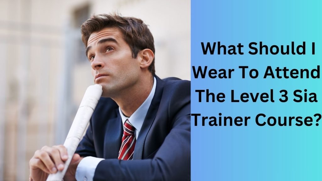 What Should I Wear To Attend The Level 3 Sia Trainer Course
