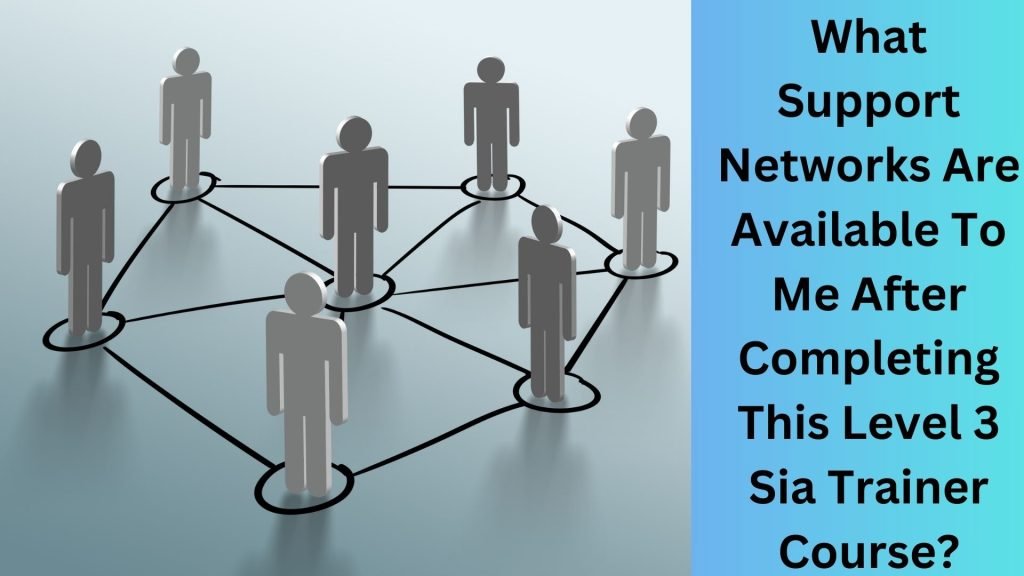 What Support Networks Are Available To Me After Completing This Level 3 Sia Trainer Course