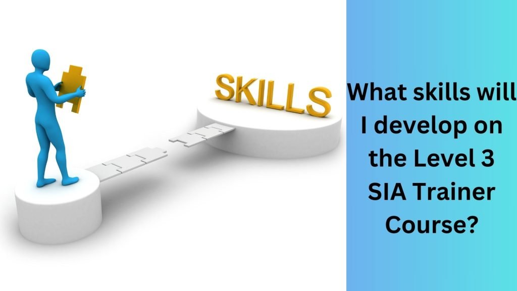 What skills will I develop on the Level 3 SIA Trainer Course
