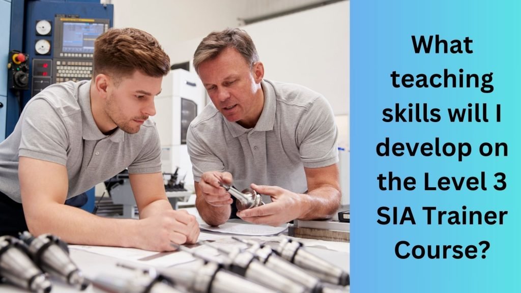 What teaching skills will I develop on the Level 3 SIA Trainer Course