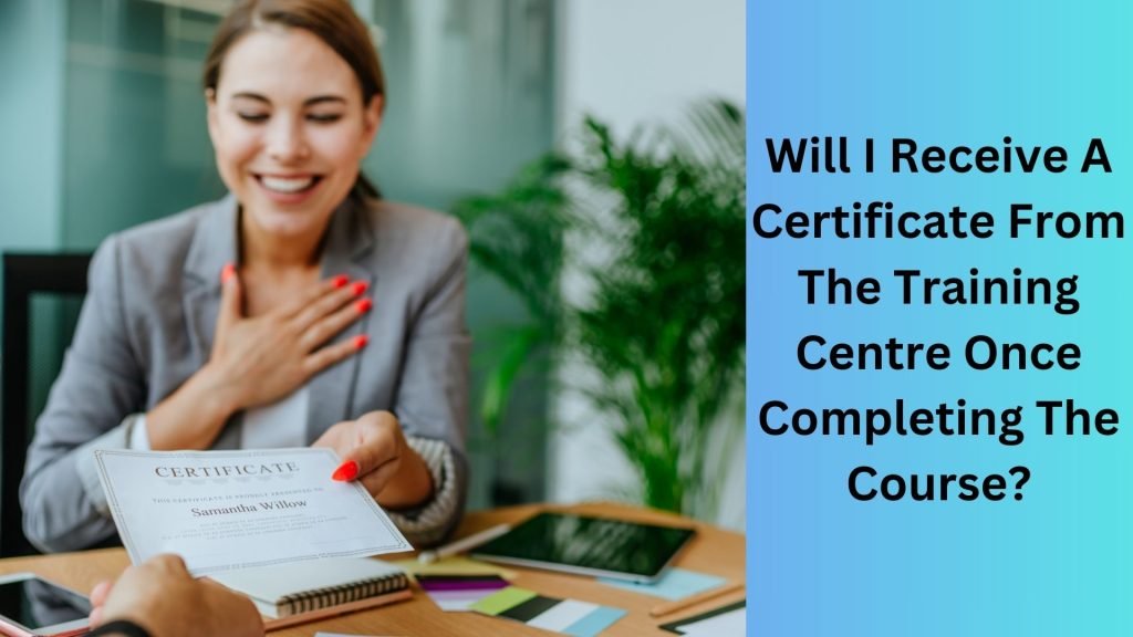 Will I Receive A Certificate From The Training Centre Once Completing The Course