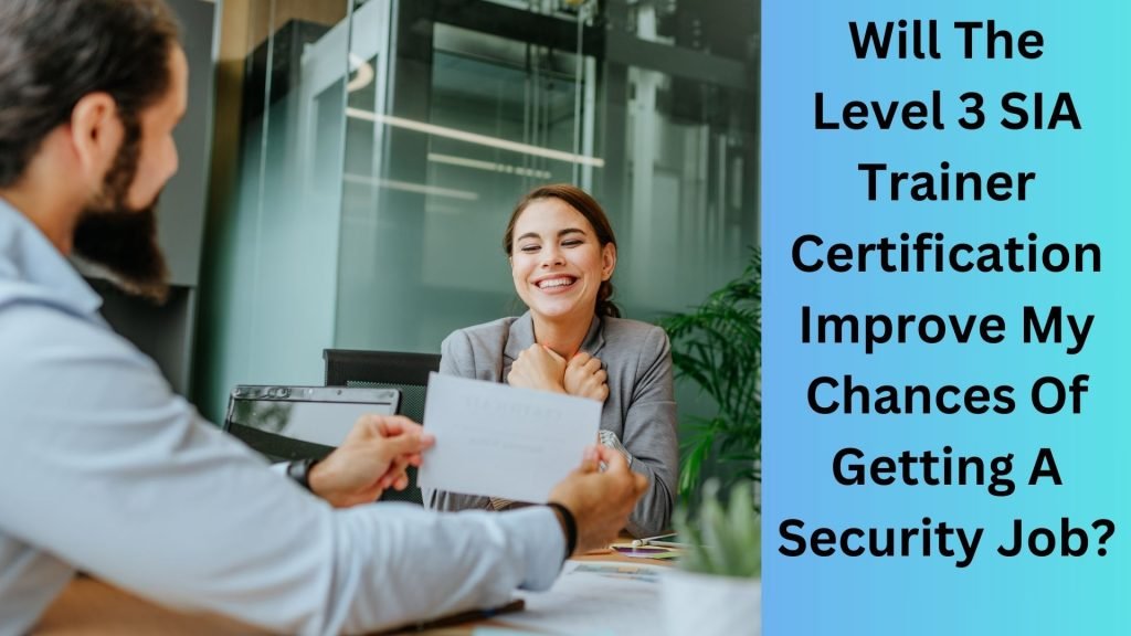 Will The Level 3 SIA Trainer Certification Improve My Chances Of Getting A Security Job