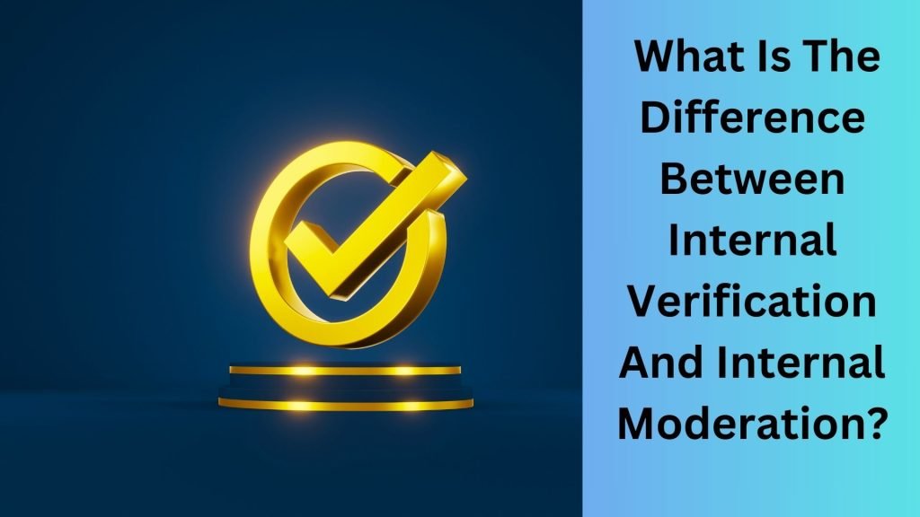 What Is The Difference Between Internal Verification And Internal Moderation?