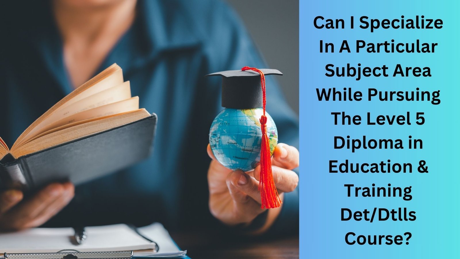 Can I Specialize In A Particular Subject Area While Pursuing The Level 5 Diploma in Education & Training DetDtlls Course