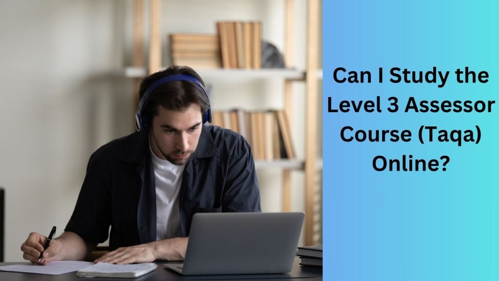 Can I Study Level 3 Assessor Course (Taqa) Online