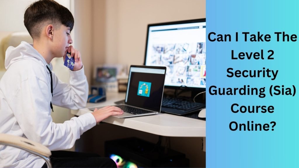 Can I Take The Level 2 Security Guarding (Sia) Course Online