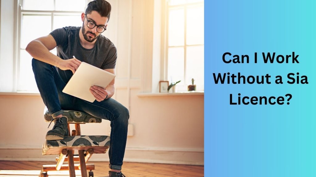 Can I Work Without a Sia Licence