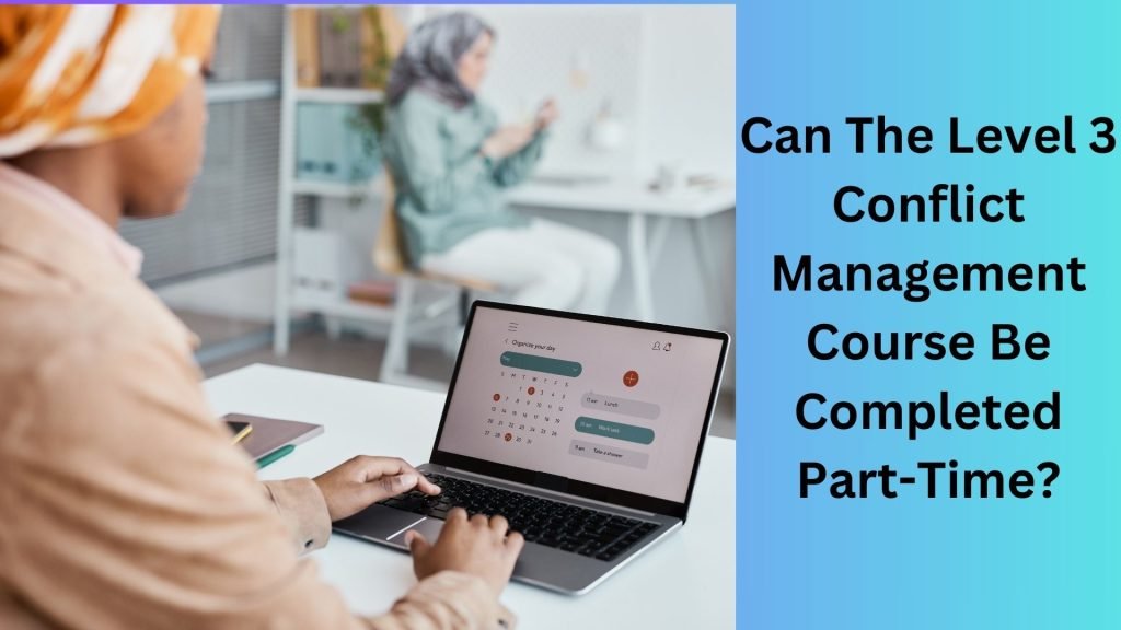 Can The Level 3 Conflict Management Course Be Completed Part-Time