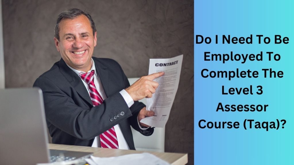 Do I Need To Be Employed To Complete The Level 3 Assessor Course (Taqa)