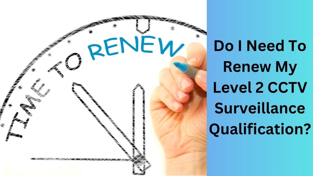 Do I Need To Renew My Level 2 CCTV Surveillance Qualification