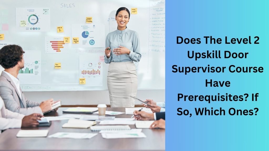 Does The Level 2 Upskill Door Supervisor Course Have Prerequisites If So, Which Ones