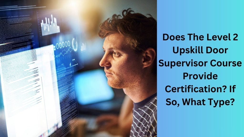 Does The Level 2 Upskill Door Supervisor Course Provide Certification If So, What Type