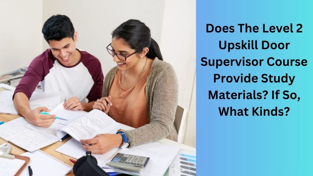 Does The Level 2 Upskill Door Supervisor Course Provide Study Materials If So, What Kinds