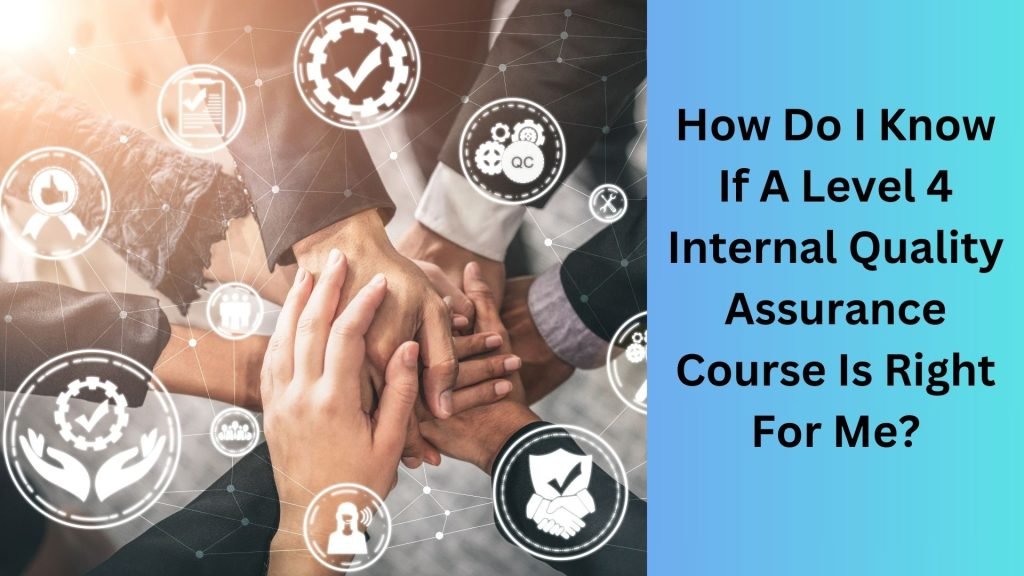How Do I Know If A Level 4 Internal Quality Assurance Course Is Right For Me