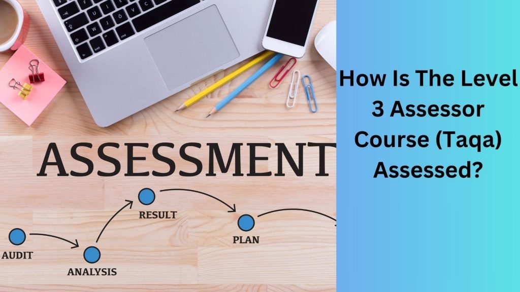How Is The Level 3 Assessor Course (Taqa) Assessed