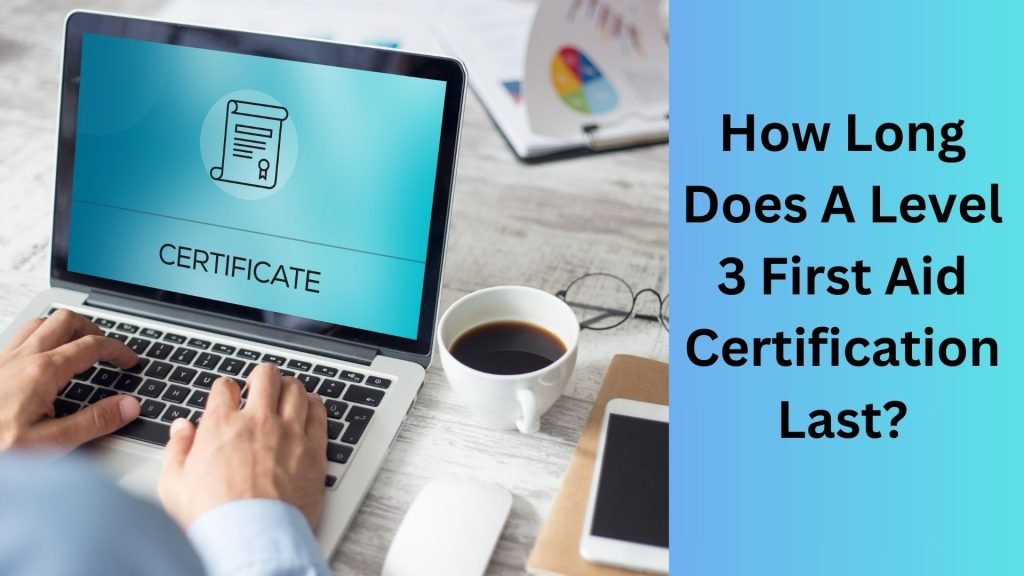 How Long Does A Level 3 First Aid Certification Last
