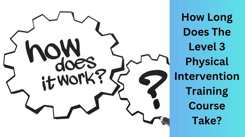 How Long Does The Level 3 Physical Intervention Training Course Take