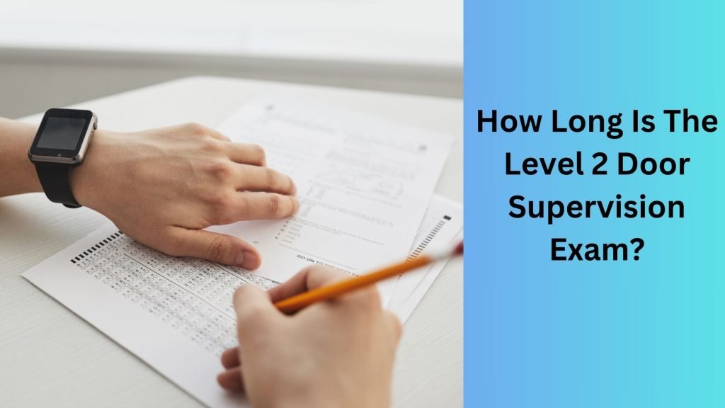 How Long Is The Level 2 Door Supervision Exam