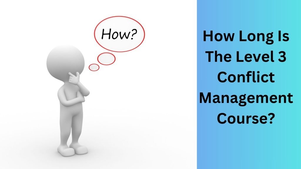How Long Is The Level 3 Conflict Management Course