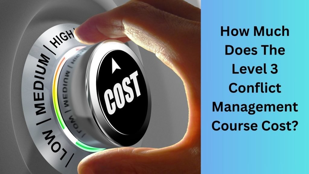 How Much Does The Level 3 Conflict Management Course Cost