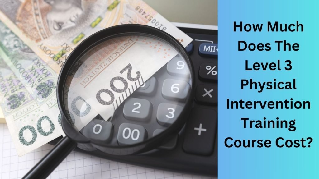 How Much Does The Level 3 Physical Intervention Training Course Cost