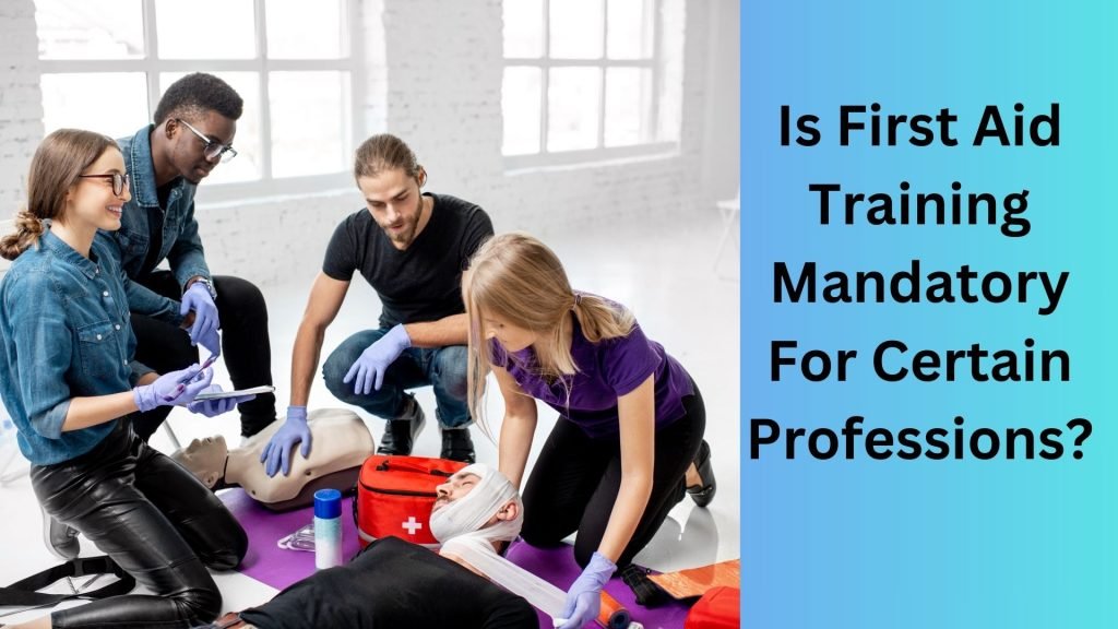 Is First Aid Training Mandatory For Certain Professions