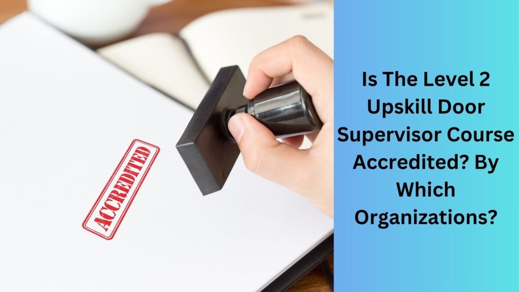 Is The Level 2 Upskill Door Supervisor Course Accredited By Which Organizations