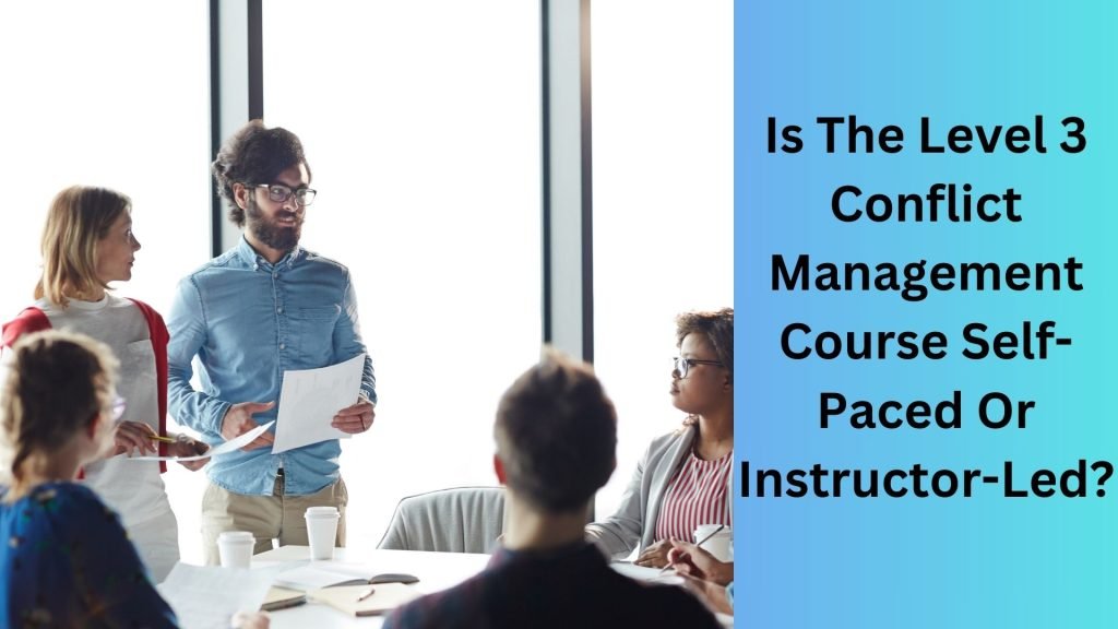 Is The Level 3 Conflict Management Course Self-Paced Or Instructor-Led
