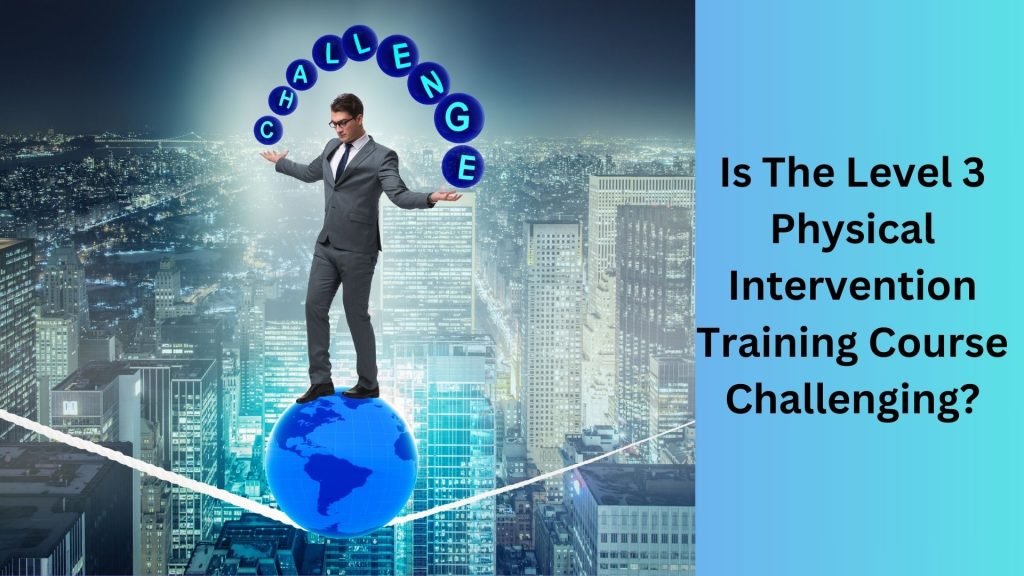 Is The Level 3 Physical Intervention Training Course Challenging