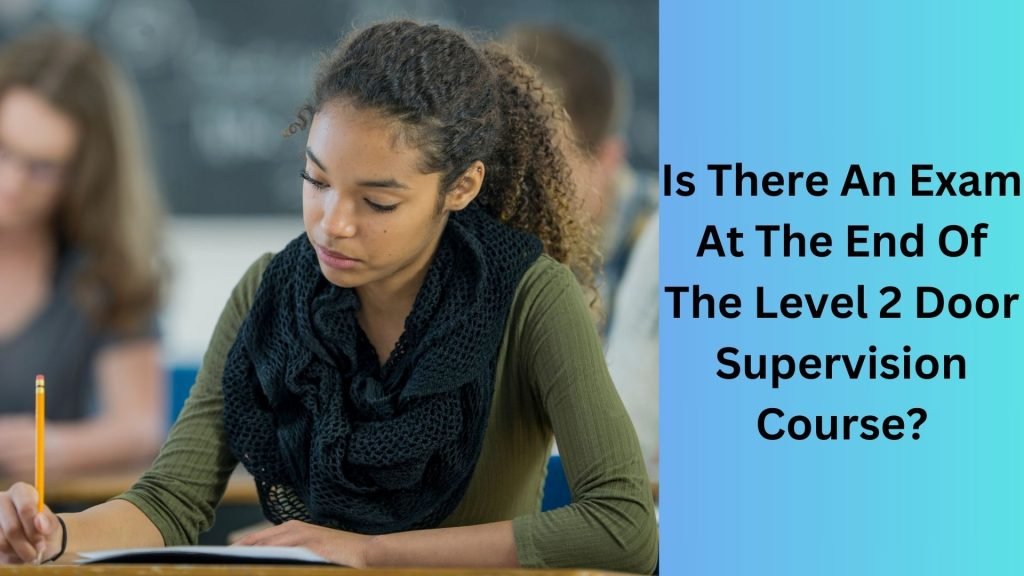 Is There An Exam At The End Of The Level 2 Door Supervision Course