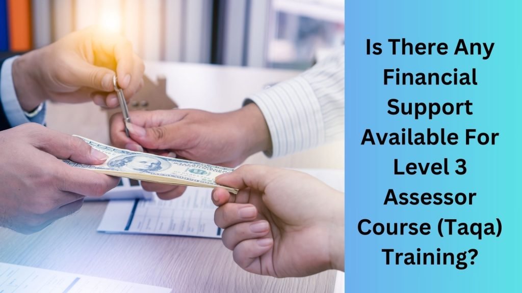 Is There Any Financial Support Available For Level 3 Assessor Course (Taqa) Training