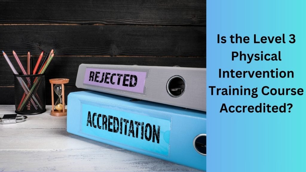 Is the Level 3 Physical Intervention Training Course Accredited