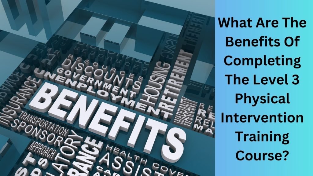 What Are The Benefits Of Completing The Level 3 Physical Intervention Training Course