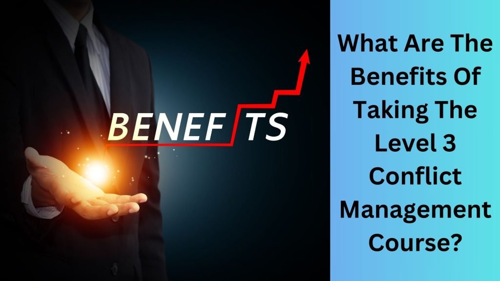 What Are The Benefits Of Taking The Level 3 Conflict Management Course