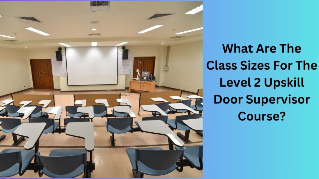 What Are The Class Sizes For The Level 2 Upskill Door Supervisor Course