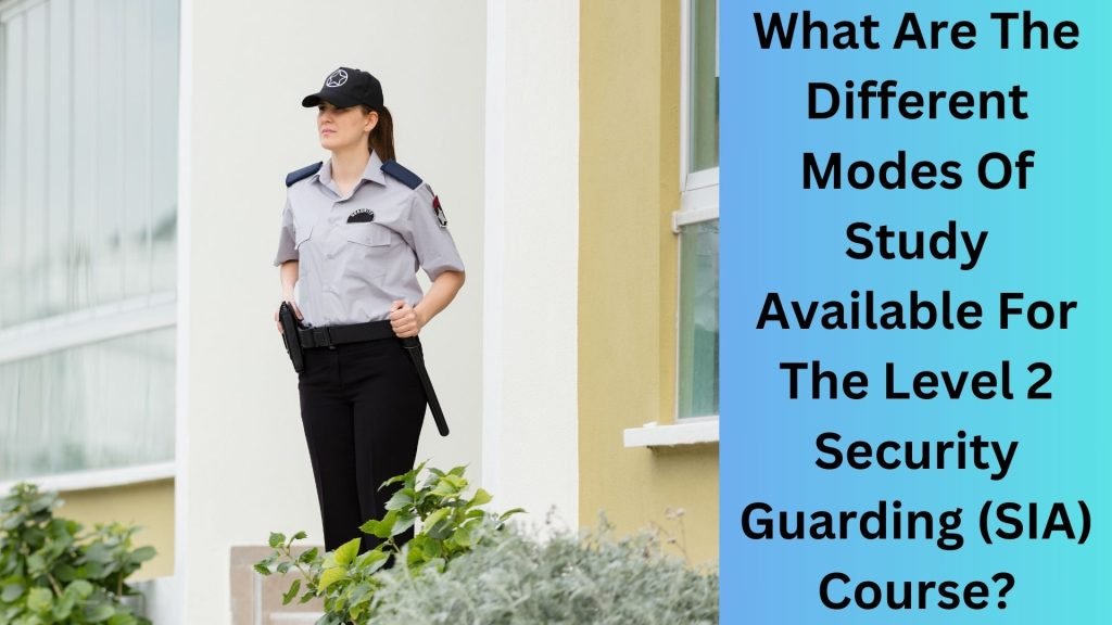 What Are The Different Modes Of Study Available For The Level 2 Security Guarding (SIA) Course