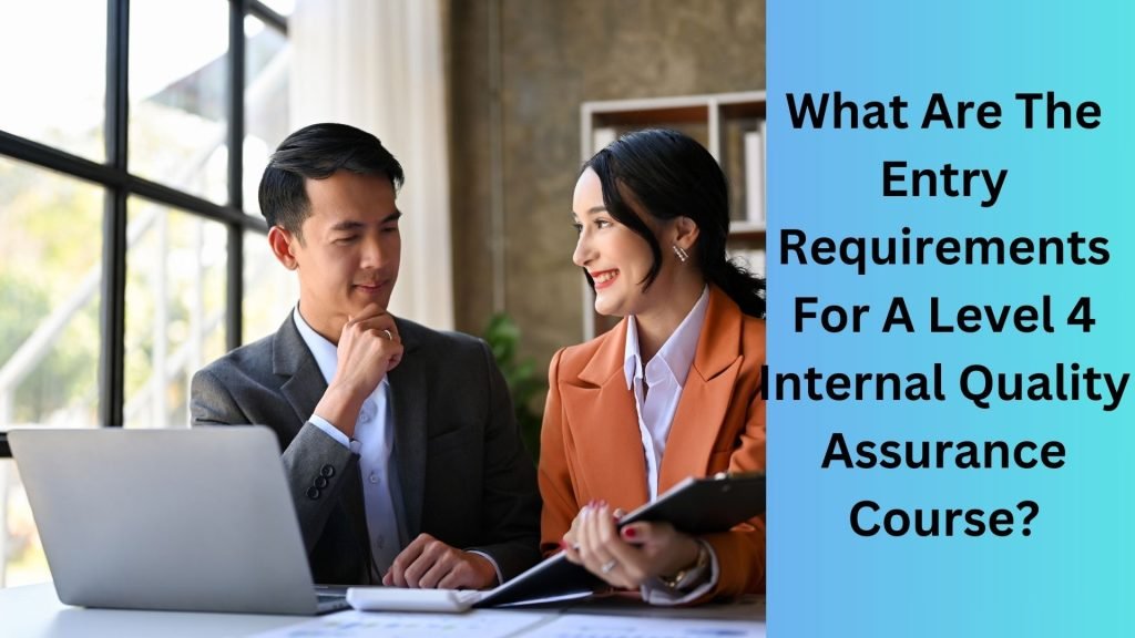 What Are The Entry Requirements For A Level 4 Internal Quality Assurance Course